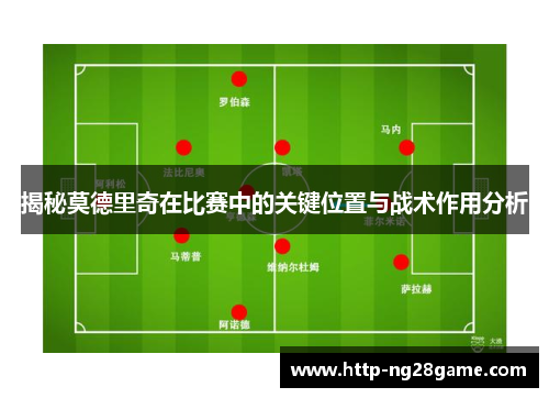 揭秘莫德里奇在比赛中的关键位置与战术作用分析