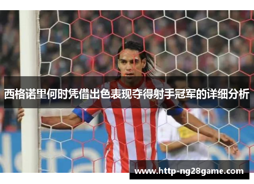 西格诺里何时凭借出色表现夺得射手冠军的详细分析 西格诺里何时凭借出色表现夺得射手冠军的详细分析