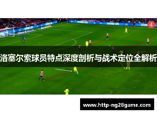 洛塞尔索球员特点深度剖析与战术定位全解析