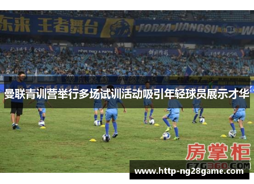 曼联青训营举行多场试训活动吸引年轻球员展示才华