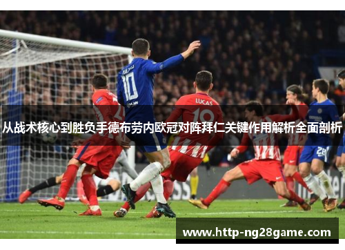 从战术核心到胜负手德布劳内欧冠对阵拜仁关键作用解析全面剖析