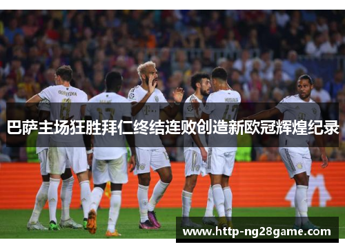 巴萨主场狂胜拜仁终结连败创造新欧冠辉煌纪录