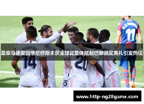 皇家马德里因维尼修斯未获金球奖集体抵制巴黎颁奖典礼引发热议